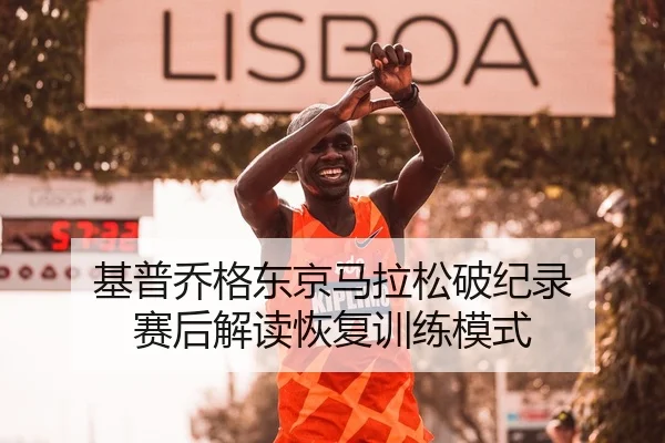 基普乔格东京马拉松破纪录 赛后解读恢复训练模式
